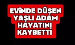 Evinde düşen yaşlı adam hayatını kaybetti
