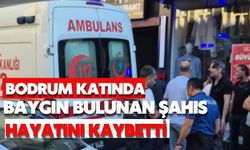 Bodrum katında baygın bulunan şahıs hayatını kaybetti