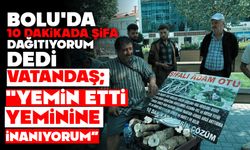 "Bolu'da 10 Dakikada Şifa Dağıtıyorum" Dedi Vatandaş; "Yemin Etti, Yeminine İnanıyorum"