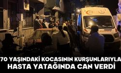 70 yaşındaki kocasının kurşunlarıyla hasta yatağında can verdi