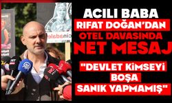 Acılı babadan otel davasında net mesaj: "Devlet kimseyi boşa sanık yapmamış"