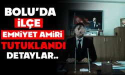 BOLU’DA İLÇE EMNİYET AMİRİ TUTUKLANDI
