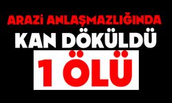 Arazi anlaşmazlığında kan döküldü: 1 ölü