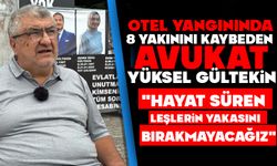 Otel yangınında 8 yakınını kaybeden avukat Gültekin: "Hayat süren leşlerin yakasını bırakmayacağız"