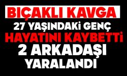 Bıçaklı kavga: 27 yaşındaki genç hayatını kaybetti, 2 arkadaşı yaralandı