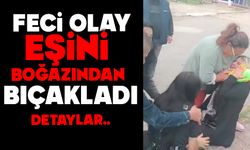 Dehşet: Eşini boğazından bıçakladı