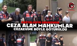 KARTALKAYA DAVASINDA CEZA ALAN MAHKUMLAR CEZAEVİNE BÖYLE GÖTÜRÜLDÜ