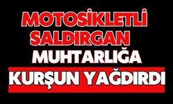 Motosikletli saldırgan muhtarlığa kurşun yağdırdı