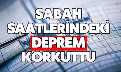 Sabah saatlerindeki deprem korkuttu