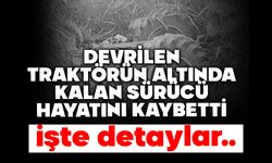 Devrilen traktörün altında kalan sürücü hayatını kaybetti