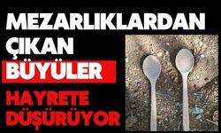 Mezarlıklardan çıkan büyüler hayrete düşürüyor