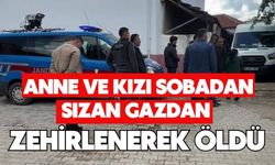 Anne ve kızı sobadan sızan gazdan zehirlenerek öldü