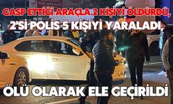 Gasp ettiği araçla 2 kişiyi öldürdü, 2'si polis 5 kişiyi yaraladı, ölü olarak ele geçirildi