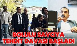 BOLULU SAVCIYA TEHDİT DAVASI BAŞLADI