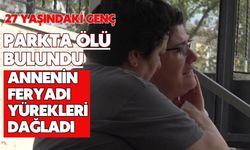 27 yaşındaki genç parkta ölü bulundu annenin feryadı yürekleri dağladı