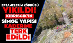 EFSANELERİN KÖPRÜSÜ YIKILDI!  KIBRISCIK’IN SİMGE YAPISI KADERİNE TERK EDİLDİ