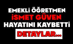 Emekli Öğretmen İsmet Güven Hayatını Kaybetti