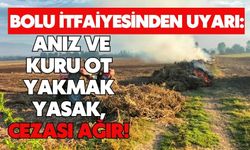 BOLU İTFAİYESİNDEN UYARI: ANIZ VE KURU OT YAKMAK YASAK, CEZASI AĞIR!