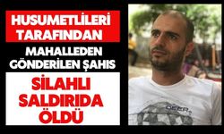 Husumetlileri tarafından mahalleden gönderilen şahıs silahlı saldırıda öldü