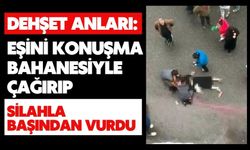 Dehşet anları: Eşini konuşma bahanesiyle çağırıp silahla başından vurdu