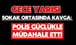 Gece yarısı sokak ortasında kavga: Polis güçlükle müdahale etti