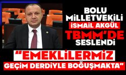 Vekil Akgül TBMM’de seslendi;  “EMEKLİLERİMİZ GEÇİM DERDİYLE BOĞUŞMAKTA”