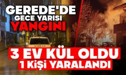 GEREDE'DE GECE YARISI YANGINI: 3 EV KÜL OLDU, 1 KİŞİ YARALANDI