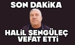 Halil Şengüleç vefat etti