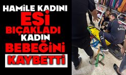 Hamile kadın eşi tarafından bıçaklandı: Bebeği hayatını kaybetti