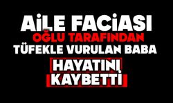 Aile faciası: Oğlu tarafından tüfekle vurulan baba hayatını kaybetti