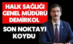 HALK SAĞLIĞI GENEL MÜDÜRÜ DEMİRKOL SON NOKTAYI KOYDU