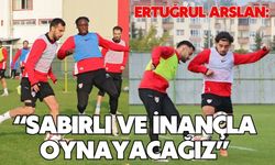 Ertuğrul Arslan: “Sabırlı ve İnançla Oynayacağız”