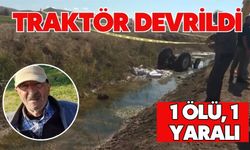 Traktör devrildi: 1 ölü, 1 yaralı