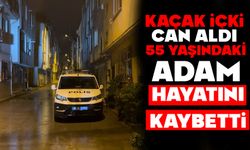 Kaçak içki can aldı: 55 yaşındaki adam hayatını kaybetti