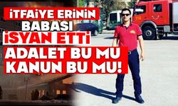 İtfaiye erinin babası isyan etti