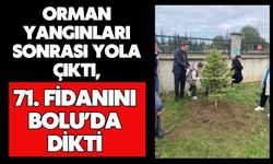 Orman yangınları sonrası yola çıktı, 71. fidanını Bolu’da dikti