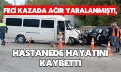 Feci kazada ağır yaralanmıştı, hastanede hayatını kaybetti