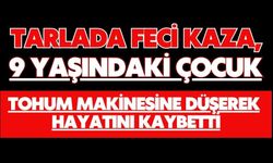 Tarlada feci kaza, 9 yaşındaki çocuk tohum makinesine düşerek hayatını kaybetti