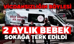 Vicdansızlığın böylesi: 2 aylık bebek sokağa terk edildi