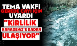 TEMA Vakfı Gerede Çayı İçin Uyardı  “KİRLİLİK KARADENİZ’E KADAR ULAŞIYOR”