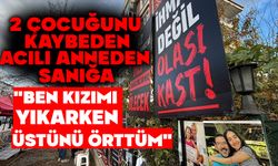 2 çocuğunu kaybeden acılı anneden sanığa: "Ben kızımı yıkarken üstünü örttüm"