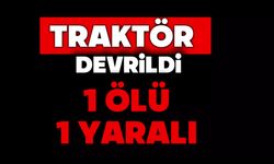 Traktör devrildi: 1 ölü, 1 yaralı