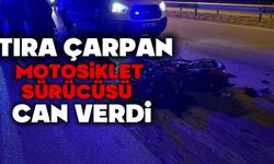 Tıra çarpan motosiklet sürücüsü hayatını kaybetti