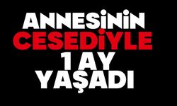 Annesinin cesediyle 1 ay yaşadı