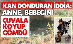 Kan donduran iddia: Anne, bebeğini çuvala koyup gömdü