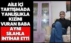 Aile içi tartışmada yanlışlıkla kızını vuran baba aynı silahla intihar etti