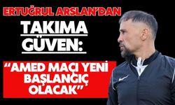 Ertuğrul Arslan’dan Takıma Güven: “Amed Maçı Yeni Başlangıç Olacak”