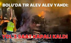 Bolu'da tır alev alev yandı: Yol 3 saat kapalı kaldı