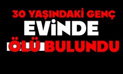30 yaşındaki genç evinde ölü bulundu