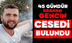 45 gündür aranan gencin cesedi bulundu